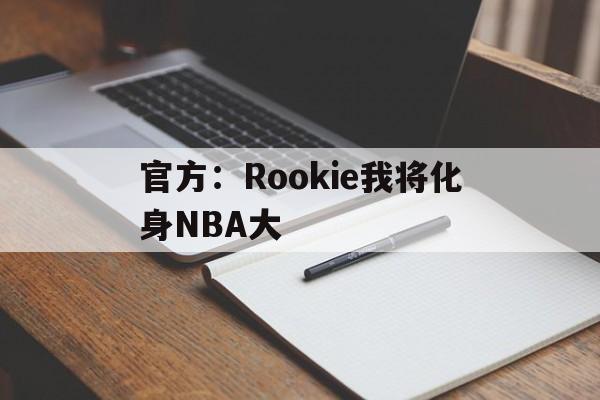 官方：Rookie我将化身NBA大的简单介绍